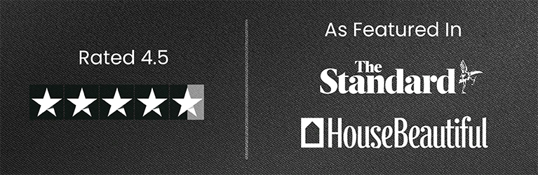 Rated 4.5 as Featured in The Standard and HouseBeautiful